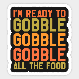 Thanksgiving Day - I'm Ready To Gobble Gobble Gobble All The Food Sticker